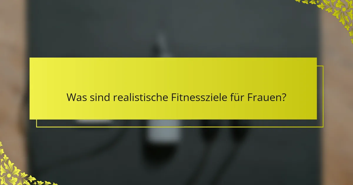 Was sind realistische Fitnessziele für Frauen?