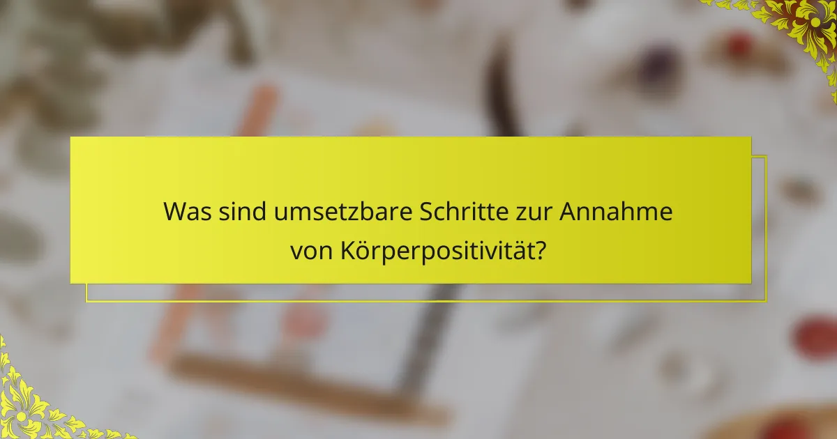 Was sind umsetzbare Schritte zur Annahme von Körperpositivität?