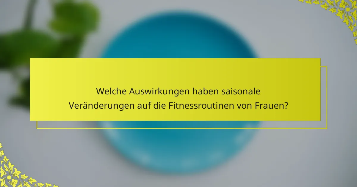 Welche Auswirkungen haben saisonale Veränderungen auf die Fitnessroutinen von Frauen?