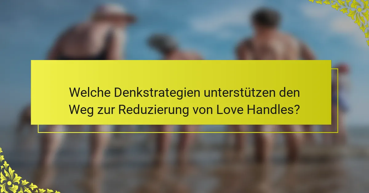 Welche Denkstrategien unterstützen den Weg zur Reduzierung von Love Handles?
