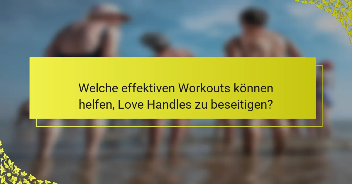 Welche effektiven Workouts können helfen, Love Handles zu beseitigen?