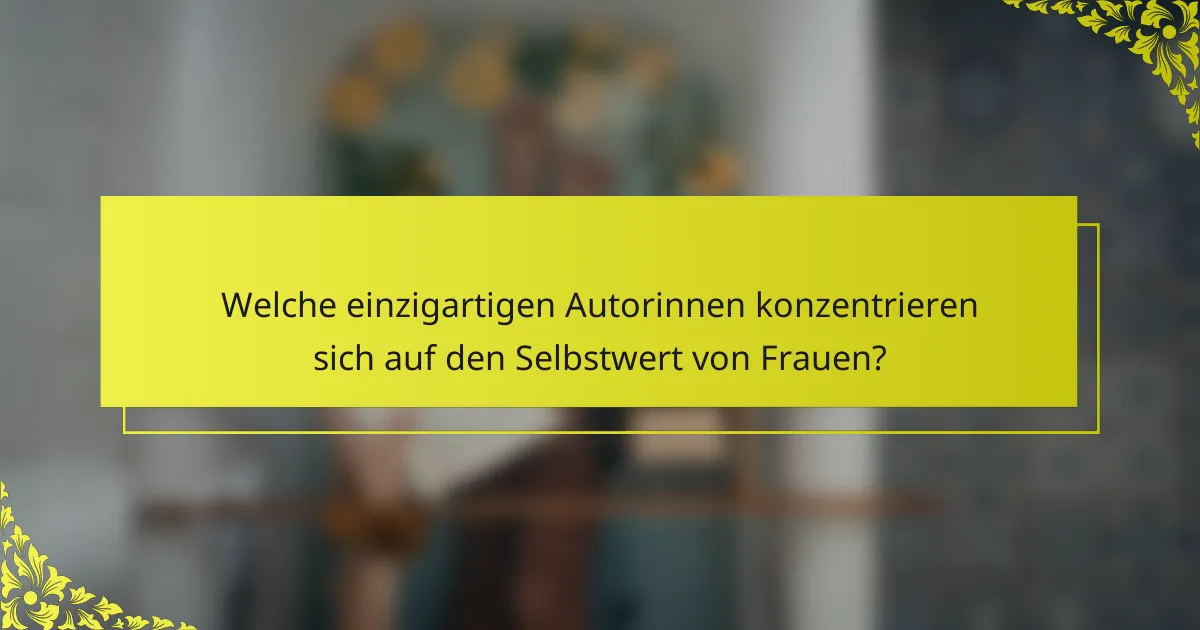 Welche einzigartigen Autorinnen konzentrieren sich auf den Selbstwert von Frauen?