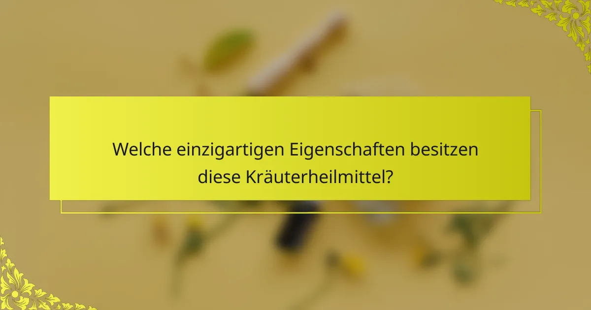 Welche einzigartigen Eigenschaften besitzen diese Kräuterheilmittel?
