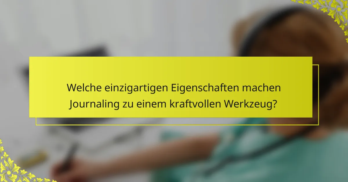 Welche einzigartigen Eigenschaften machen Journaling zu einem kraftvollen Werkzeug?