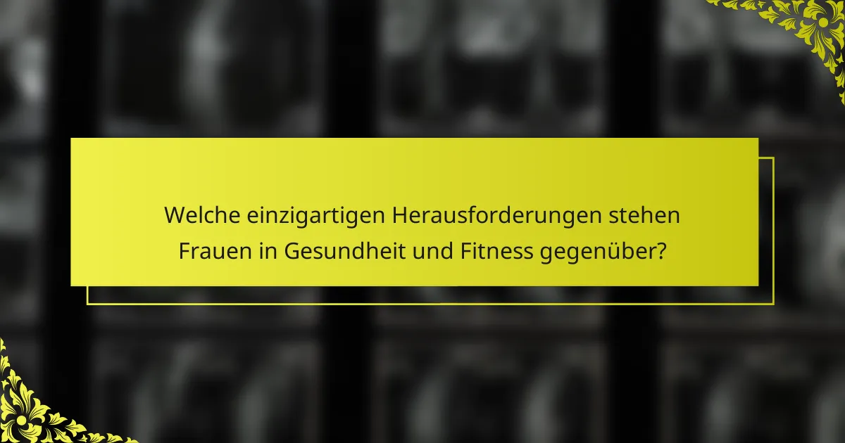 Welche einzigartigen Herausforderungen stehen Frauen in Gesundheit und Fitness gegenüber?