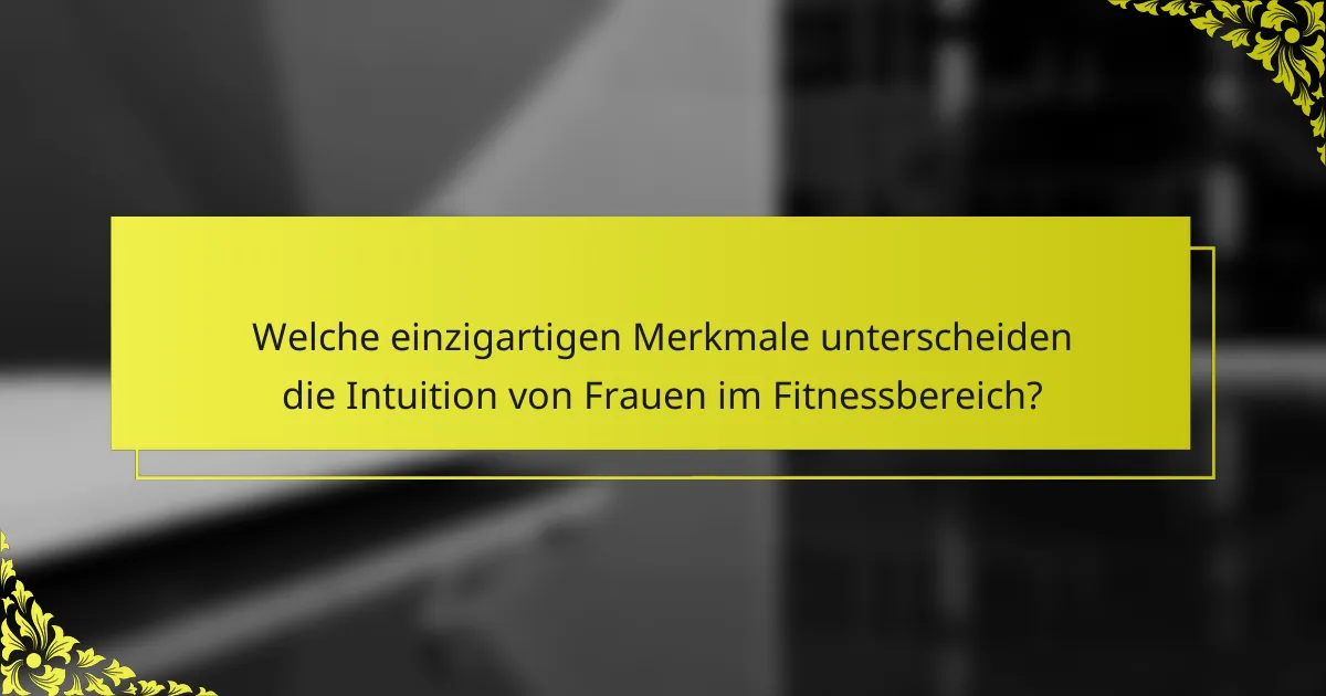Welche einzigartigen Merkmale unterscheiden die Intuition von Frauen im Fitnessbereich?
