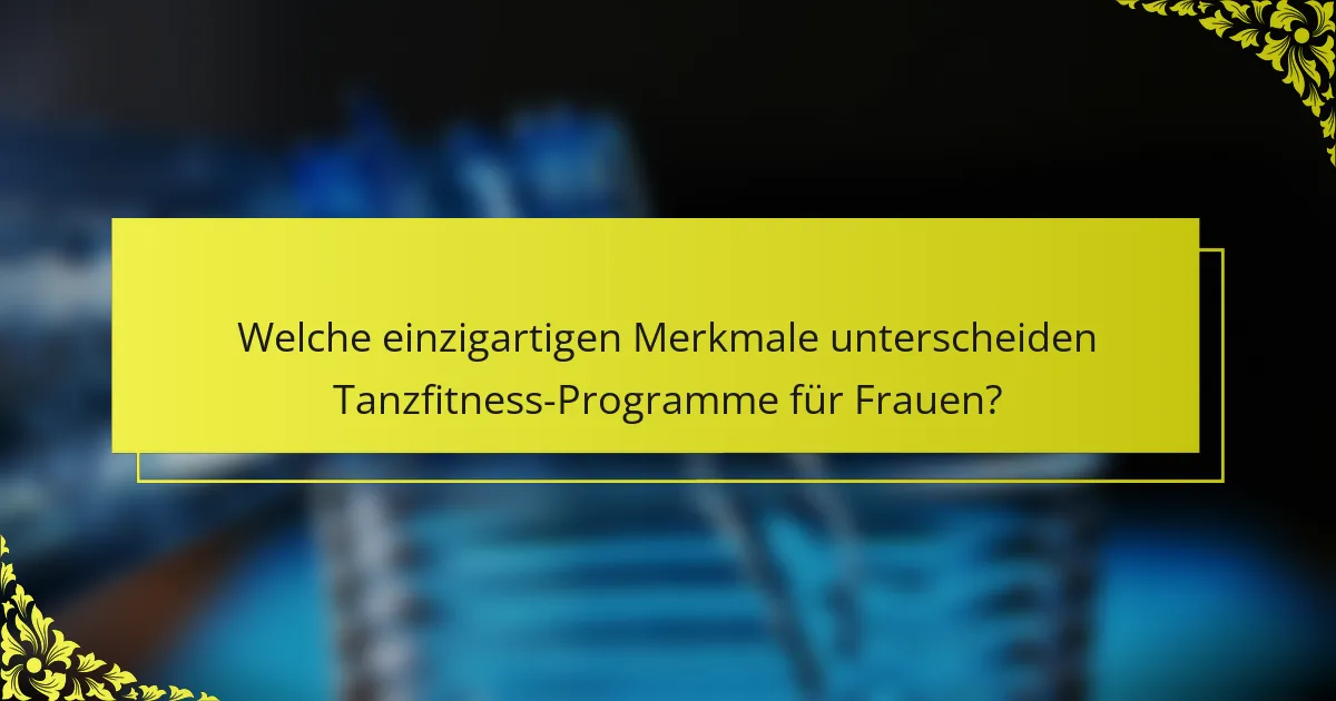 Welche einzigartigen Merkmale unterscheiden Tanzfitness-Programme für Frauen?