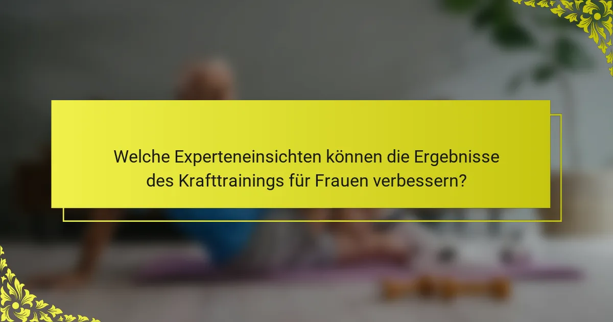 Welche Experteneinsichten können die Ergebnisse des Krafttrainings für Frauen verbessern?