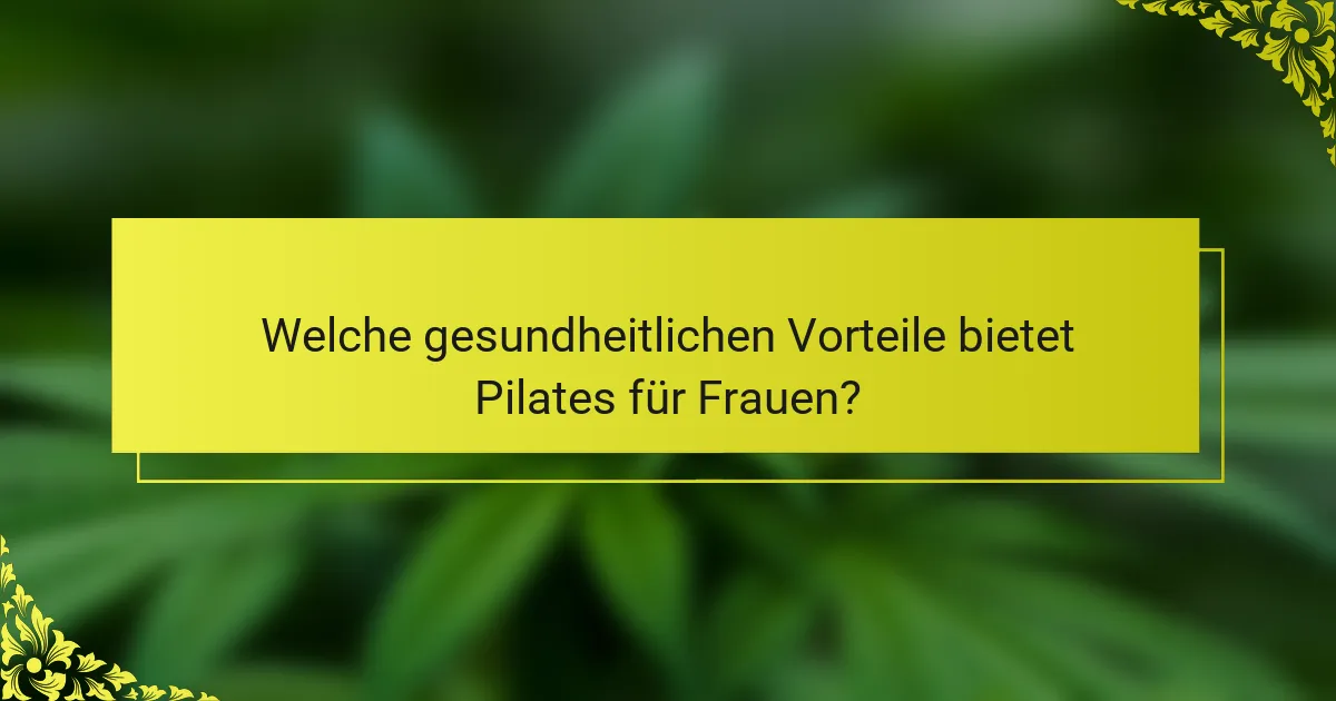 Welche gesundheitlichen Vorteile bietet Pilates für Frauen?