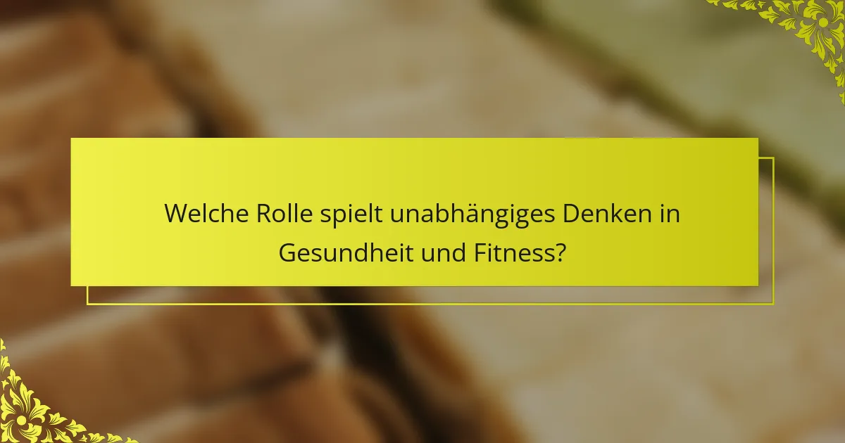 Welche Rolle spielt unabhängiges Denken in Gesundheit und Fitness?