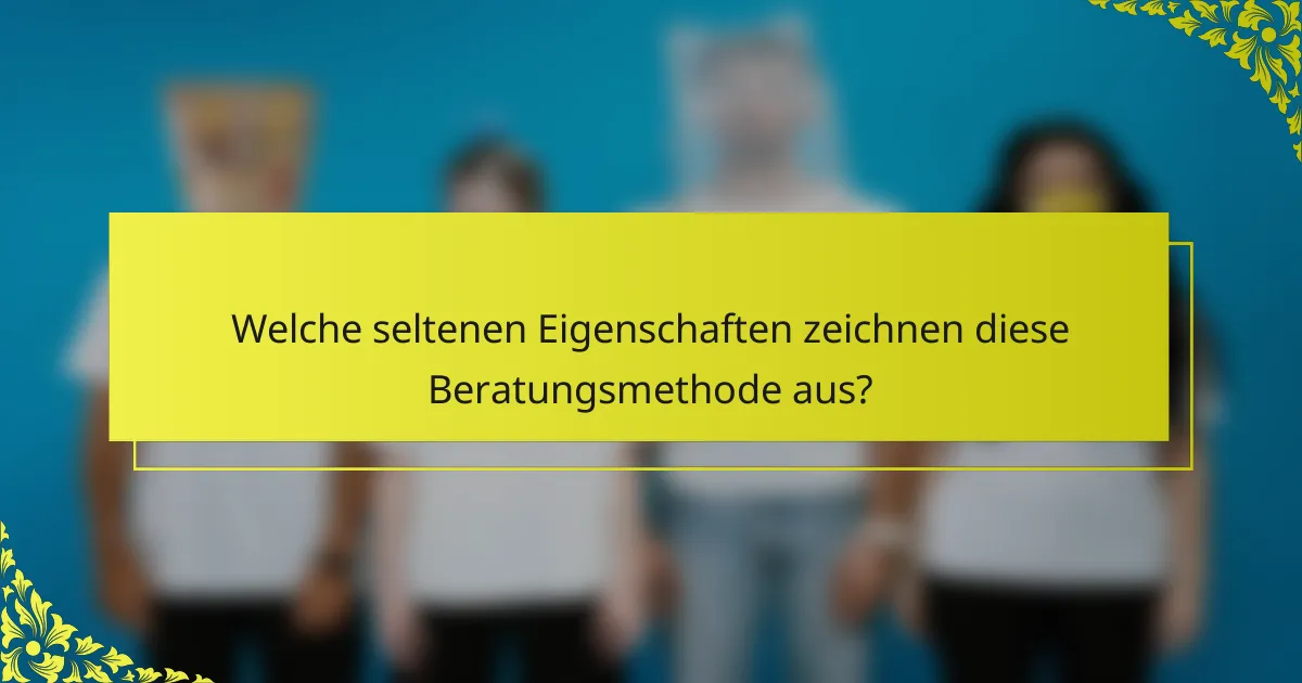 Welche seltenen Eigenschaften zeichnen diese Beratungsmethode aus?