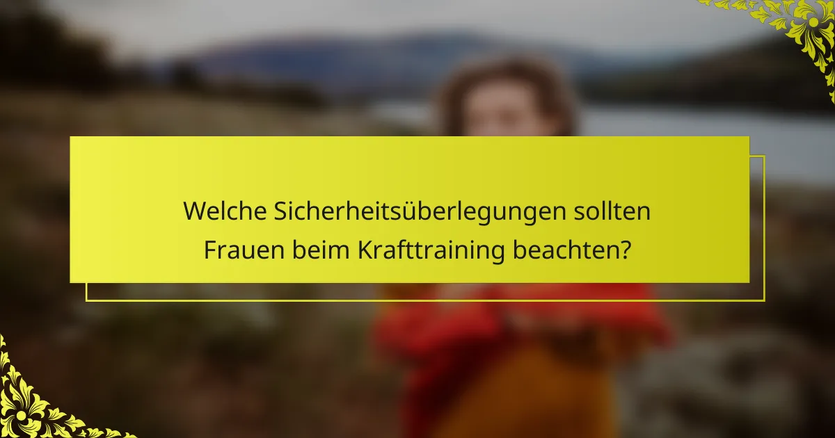 Welche Sicherheitsüberlegungen sollten Frauen beim Krafttraining beachten?
