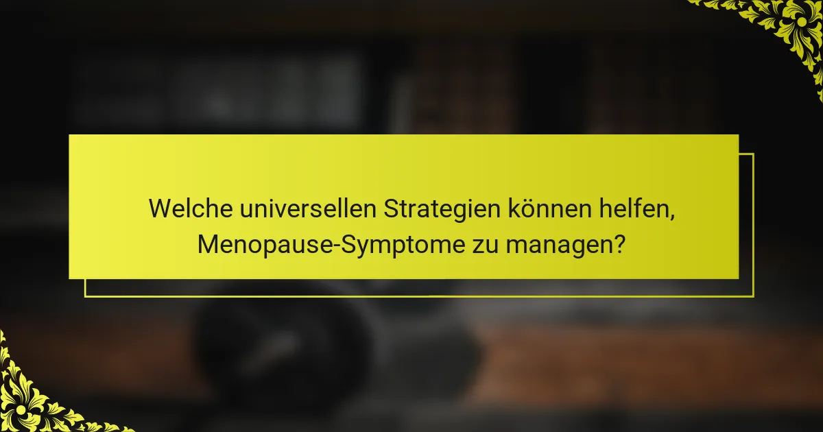 Welche universellen Strategien können helfen, Menopause-Symptome zu managen?