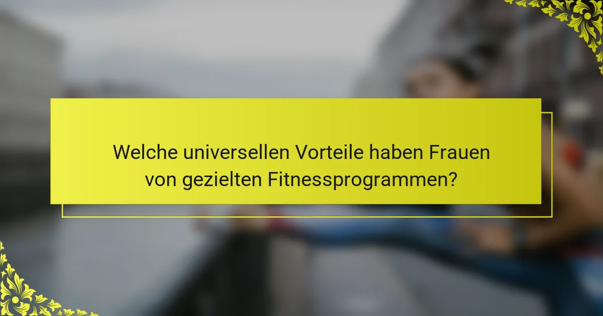 Welche universellen Vorteile haben Frauen von gezielten Fitnessprogrammen?