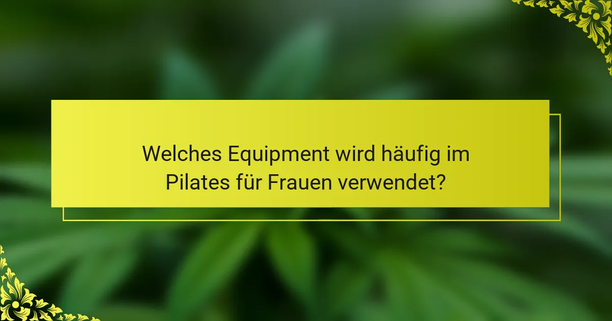 Welches Equipment wird häufig im Pilates für Frauen verwendet?