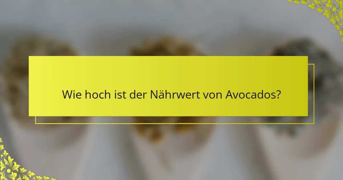 Wie hoch ist der Nährwert von Avocados?