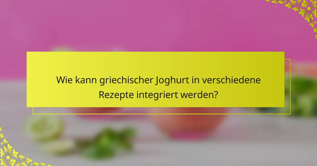 Wie kann griechischer Joghurt in verschiedene Rezepte integriert werden?