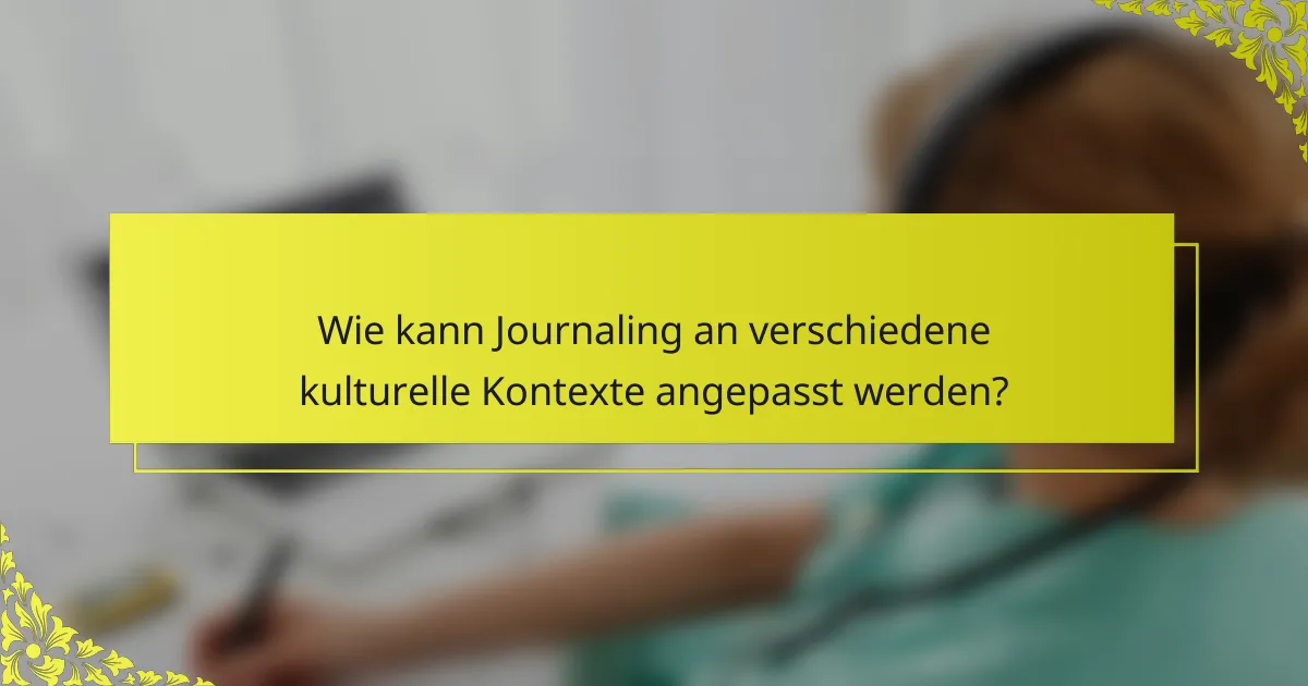 Wie kann Journaling an verschiedene kulturelle Kontexte angepasst werden?