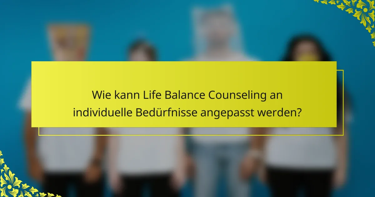 Wie kann Life Balance Counseling an individuelle Bedürfnisse angepasst werden?
