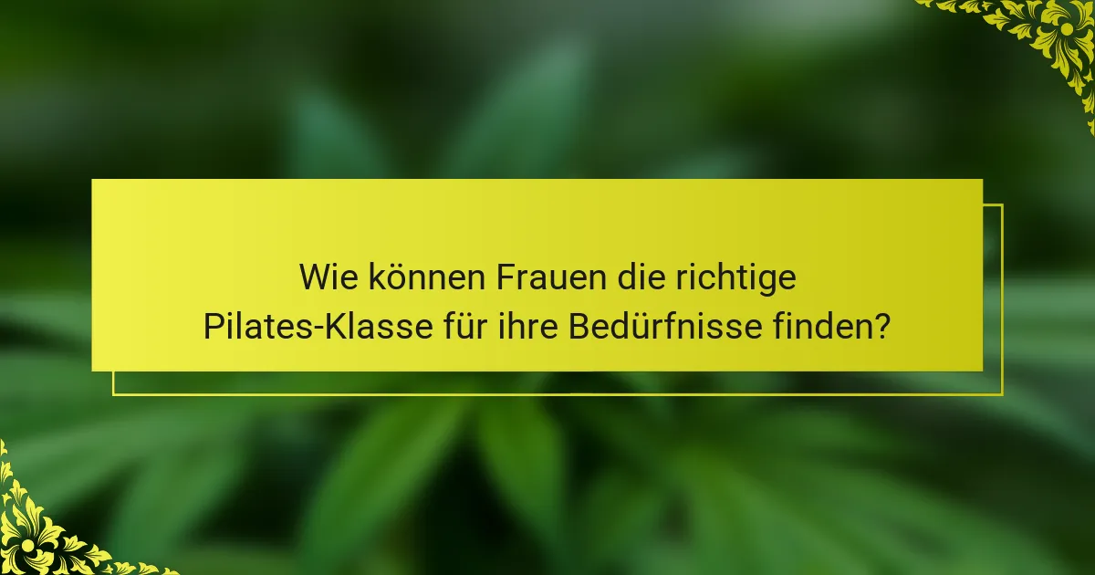 Wie können Frauen die richtige Pilates-Klasse für ihre Bedürfnisse finden?