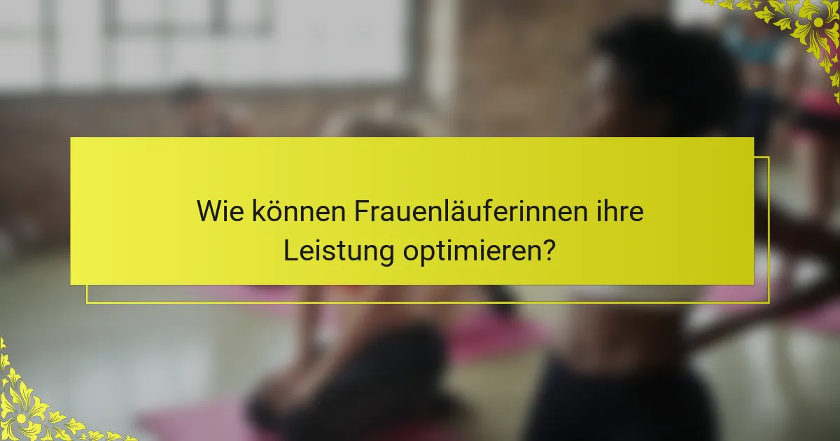 Wie können Frauenläuferinnen ihre Leistung optimieren?