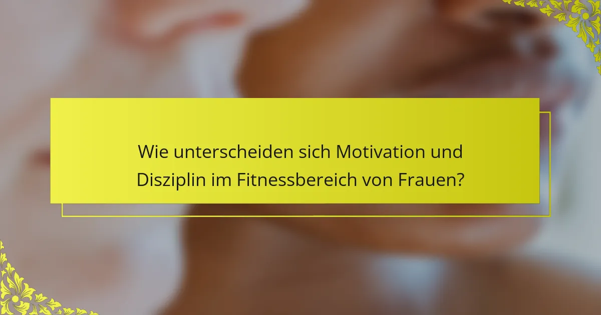 Wie unterscheiden sich Motivation und Disziplin im Fitnessbereich von Frauen?